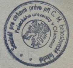 - (Seminář pro církevní právo při C.M. bohosl. fakultě v Olomouci), Stempel: Name; 'Seminář pro církevní právo při  C. M. ( Cyrilo-Metodějské) bohoslovecké fakultě Palackého university v Olomouci'.  (Prototyp)
