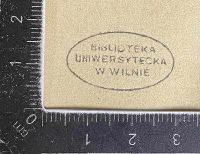 - (Universitätsbibliothek Vilnius), Stempel: Name; 'Bibljoteka Uniwersytecka W Wilnie'.  (Prototyp)