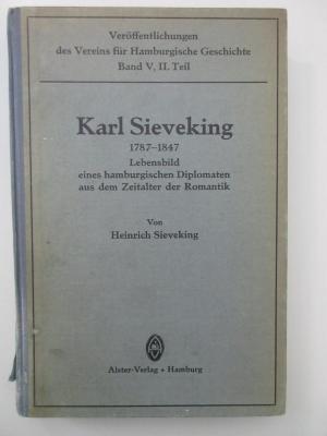 Ob 5908-2 (ausgesondert) : Karl Sieveking 1787 - 1847 : Lebensbild eines Hamburgischen Diolomaten aus der Zeit der Romantik. Im Kampfe für die Freiheit für Vaterland und Vaterstadt. (1926)