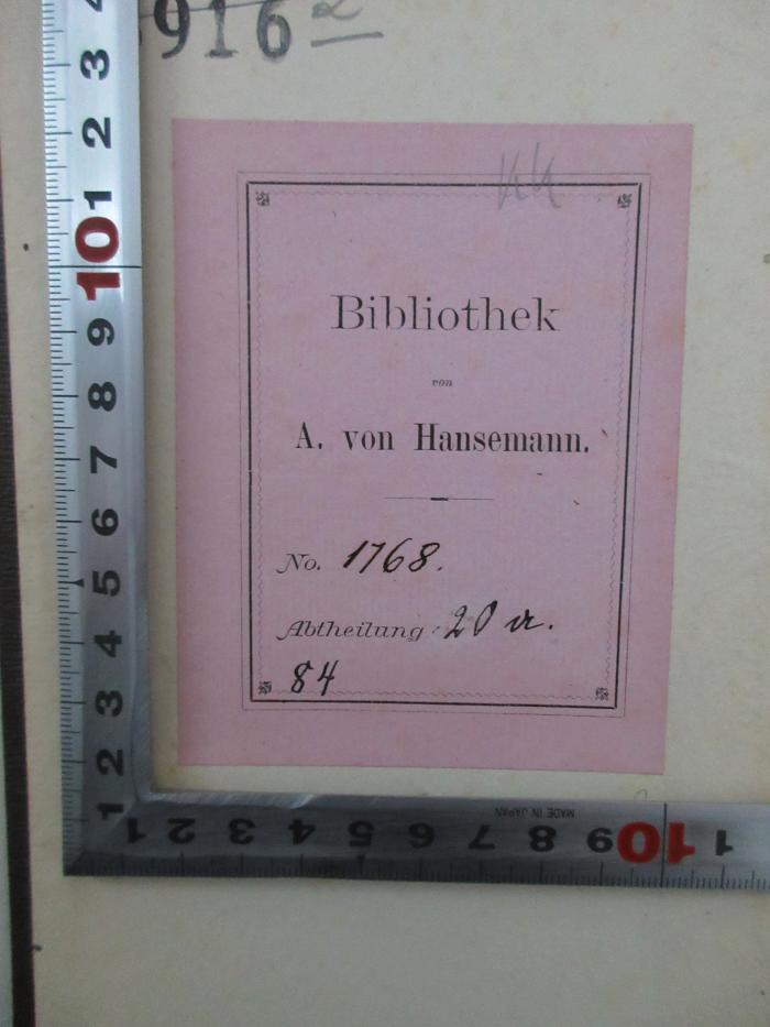- (Hansemann, Adolph von), Etikett: Berufsangabe/Titel/Branche, Inventar-/ Zugangsnummer; 'Bibliothek A. von Hansemann, No 1768, Abt. 20 a 84'. 