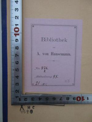 - (Hansemann, Adolph von), Etikett: Berufsangabe/Titel/Branche, Inventar-/ Zugangsnummer; 'Bibliothek A. von Hansemann, No 976, 5. Abt. 55 21 e.'. 