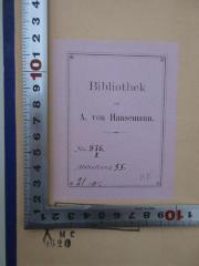 - (Hansemann, Adolph von), Etikett: Berufsangabe/Titel/Branche, Inventar-/ Zugangsnummer; 'Bibliothek A. von Hansemann, No 976, 5. Abt. 55 21 e.'. 