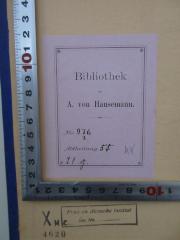 - (Hansemann, Adolph von), Etikett: Berufsangabe/Titel/Branche, Inventar-/ Zugangsnummer; 'Bibliothek A. von Hansemann, No 976, 7. Abt. 55 21 g.'. 