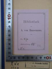 - (Hansemann, Adolph von), Etikett: Berufsangabe/Titel/Branche, Inventar-/ Zugangsnummer; 'Bibliothek A. von Hansemann, No 976, 3. Abt. 55 21 c.'. 