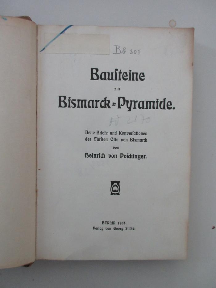 Od 2170 (ausgesondert) : Bausteine zur Bismarck-Pyramide. Neue Briefe und Konversationen des Fürsten Otto von Bismarck. (1904)