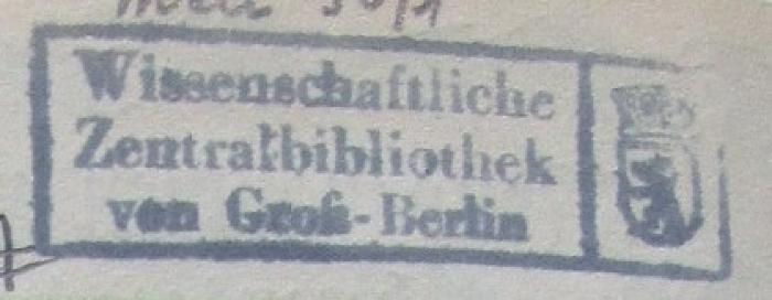 -, Stempel: Ortsangabe; 'Wissenschaftliche 
Zentralbibliothek
von Groß-Berlin' (Prototyp)