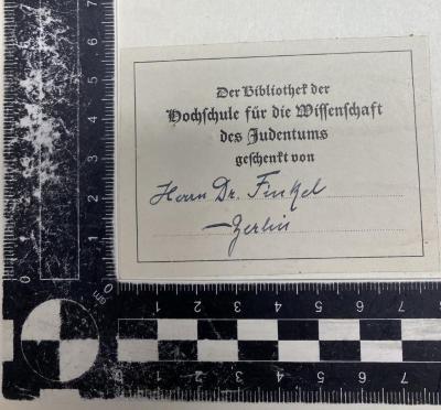 - (Hochschule für die Wissenschaft des Judentums;Bibliothek der Lehranstalt für die Wissenschaft des Judenthums;Lehranstalt für die Wissenschaft des Judenthums), Etikett: Exlibris; 'Der Bibliothek der Hochschule für die Wissenschaft des Judentums geschenkt von Herrn Dr. Finkel Berlin'. 