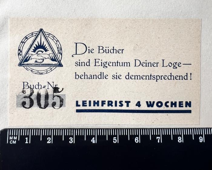 - (Bnai Brith Loge N.N.), Etikett: Exlibris; 'Die Bücher sind Eigentum Deiner Loge - behandle sie dementsprechend!
Buch=Nr. ...
Leihfrist 4 Wochen'.  (Prototyp)