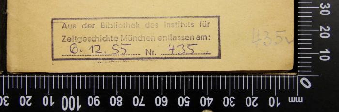 - (Institut für Zeitgeschichte (München)), Stempel: Besitzwechsel: makuliert; 'Aus der Bibliothek des Instituts für Zeitgeschichte München entlassen am:   Nr.'.  (Prototyp)