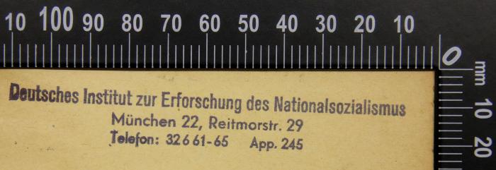 - (Institut für Zeitgeschichte (München)), Stempel: Exlibris; 'Deutsches Institut zur Erforschung des Nationalsozialismus München 22, Reitmorstr. 29 Telefon: 32 6 61-65 App. 245'.  (Prototyp)