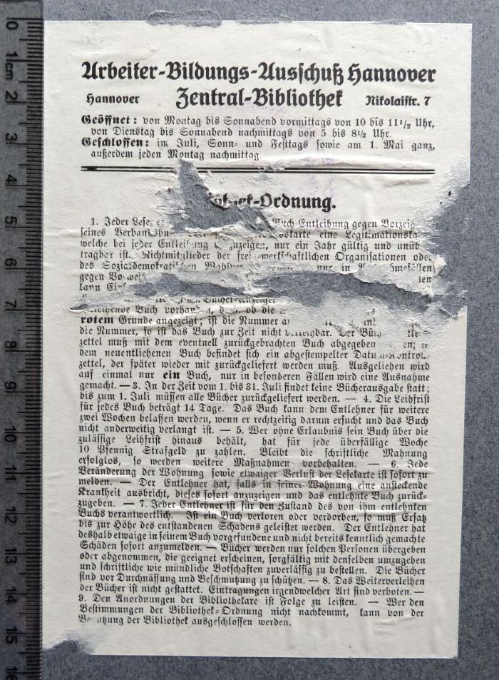 - (Arbeiter-Bildungs-Ausschuß Hannover. Zentral-Bibliothek), Etikett: Name, Ortsangabe; 'Arbeiter-Bildungs-Ausschuß Hannover / Zentral-Bibliothek / Hannover Nikolaistr. 7 / Geöffnet: von Montag bis Sonnabend vormittags von 10 bis 11 1/2 Uhr, von Dienstag bis Sonnabend nachmittags von 5 bis 8 1/2 Uhr. / Geschlossen: im Juli, Sonn- und Feiertags sowie am 1. Mai ganz, außerdem jeden Montag nachmittag. / Bibliothek-Ordnung. [es folgt die Bibliotheksordnung]'. 
