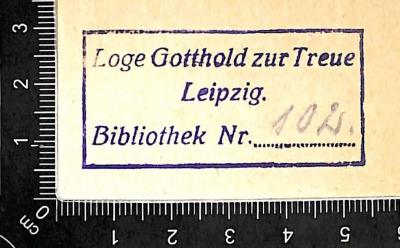 - (Johannis-Loge Gotthold zur Treue), Stempel: Name; 'Loge Gotthold zur Treue Leipzig, Bibliothek Nr. ...'.  (Prototyp)