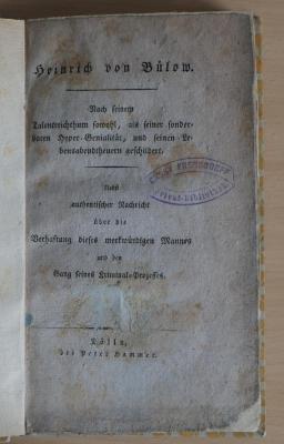 27562/2 : Heinrich von Bülow : Nach seinem Talentreichthum sowohl, als seiner sonderbaren Hyper-Genialität, und seinen Lebensabendtheuern geschildert : nebst authentischen Nachrichten über die Verhaftung dieses merkwürdigen Mannes und den Gang seines Kriminal-Prozesses (1807)