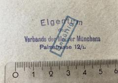 - (Verband der Maurer Münchens), Stempel: Berufsangabe/Titel/Branche, Ortsangabe; 'Eigentum 
des 
Verbands der Maurer Münchens
Palmstrasse 12/1'. 