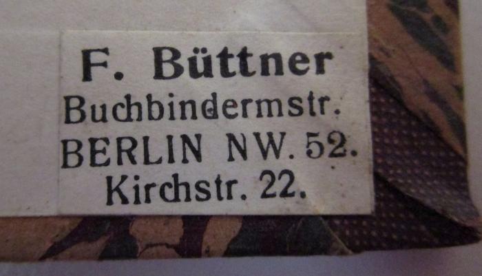 - (Buchbinderei F. Büttner (Berlin)), Etikett: Buchbinder, Name, Ortsangabe; 'F. Büttner Buchbindermstr. Berlin NW. 52. Kirchstr. 22'.  (Prototyp);III 41235: Kaiser Friedrich der Zweite : Trauerspiel in 5 Aufzügen (1828)