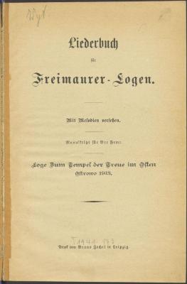 Nz 33235:F8 : Liederbuch für Freimaurer-Logen : mit Melodien versehen : Manuskript für Brr. Frmr. : Loge Zum Tempel der Treue im Osten  (1913)