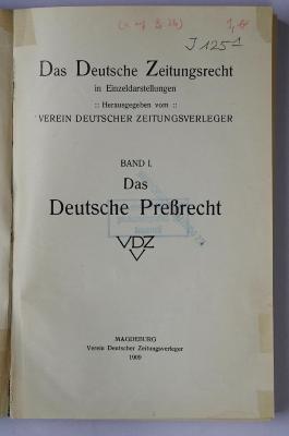 J 125-1 : Das Deutsche Zeitungsrecht in Einzeldarstellungen. Band 1. Das Deutsche Preßrecht (1909)