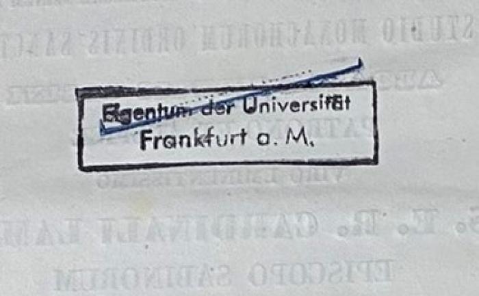 - (Joseph Baer & Co.;Stadtbibliothek Frankfurt am Main;Stadt- und Universitätsbibliothek Frankfurt a.M.), Stempel: Besitzwechsel, ; 'Eigentum der Universität Frankfurt a. M.'.  (Prototyp)