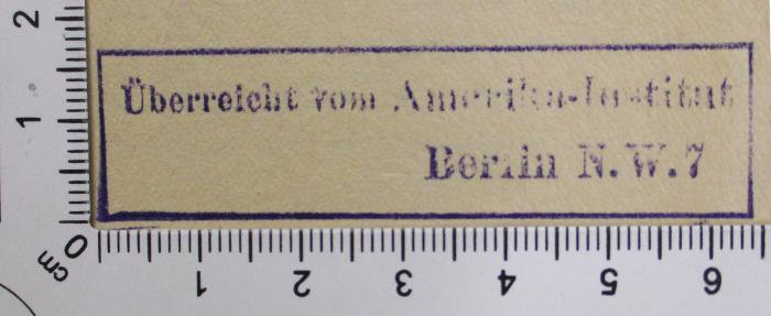 - (Amerika-Institut (Berlin)), Stempel: Besitzwechsel: Schenkung; 'Überreicht vom Amerika-Institut Berlin N.W.7
'.  (Prototyp)