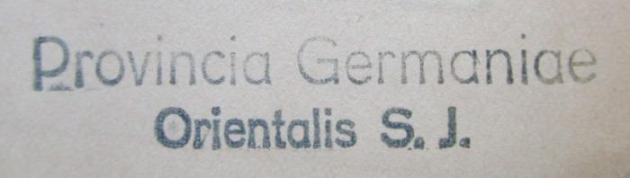 - (Jesuiten. Ostdeutsche Provinz), Stempel: Name, Berufsangabe/Titel/Branche, Ortsangabe; 'Provincia Germaniae
Orientalis S.J.'.  (Prototyp);Uk 208 1 2.Ex.: Des Heiligen Ephram des Syrers ausgewählte Schriften. I. Band (1919)