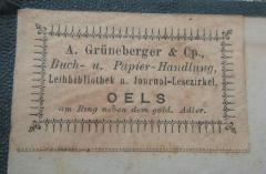 - (A. Grüneberger & Comp. (Oels)), Etikett: Buchhändler, Name, Ortsangabe; 'A. Grüneberger & Cp.,
Buch- u. Papier-Handlung,
Leihbibliothek u. Journal-Lesezirkel,
Oels
am Ring neben dem gold. Adler.'.  (Prototyp)