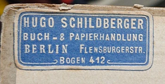 G45II / 122 (Hugo Schildberger Buch- und Papierhandlung), Etikett: Name, Ortsangabe, Buchhändler; 'Hugo Schildberger
Buch- & Papierhandlung
Berlin Flensburgerstr.
Bogen 412'.  (Prototyp);I 6384 2.Ex.: Vom Geist des Judentums : Reden und Geleitworte (1916)