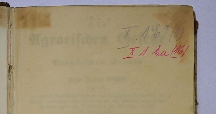 Ig 596-1 : Die Agrarischen Gesetze des Preußischen Staats seit dem Jahre 1806. Erster Band (1836);-, Von Hand: Signatur; 'X 1 [E] a(1) [und] X 1 [E]a(16)'