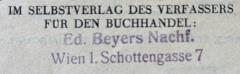 - (Buchhandlung & Antiquariat Eduard Beyer),  'Ed. Beyers Nachf.
Wien I. Schottengasse 7'.  (Prototyp)