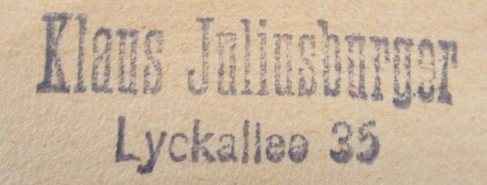 Cm 8428 c: Neue Geschichten von Doktor Fuchs und seiner Tertia : Heitere Bilder von der Schulbank (1918);- (Juliusburger, Klaus), Stempel: Name, Ortsangabe; 'Klaus Juliusburger
Lyckallee 35'.  (Prototyp)