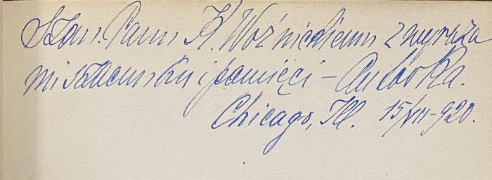 - (Wożnicki, K.), Von Hand: Widmung; 'SZan(ownemu) Panu H.(?) (evtl. K?) Wożnickiemu z wyrazami szacunku i pamięci - Andorka Chicago, Ill.  15/VII -920'. 