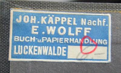 - (Joh. Käppel Nachf. E. Wolff (Luckenwalde)), Etikett: Buchhändler, Ortsangabe, Name; 'Joh. Käppel Nachf. E. Wolff
Buch- u. Papierhandlung
Luckenwalde'.  (Prototyp);VIII 1873 b: Lebensanschauung : Vier metaphysische Kapitel (1922)