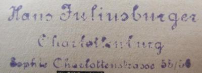 Cm 8428 c: Neue Geschichten von Doktor Fuchs und seiner Tertia : Heitere Bilder von der Schulbank (1918);- (Juliusburger, Hans), Stempel: Name, Ortsangabe; 'Hans Juliusburger
Charlottenburg
Sophie-Charlottenstrasse 55/56'.  (Prototyp)