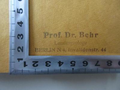 - (Behr, Johannes), Stempel: Berufsangabe/Titel/Branche, Name, Ortsangabe; 'Prof. Dr. Behr Landesgeologe Berlin N 4, Invalidenstr. 44'.  (Prototyp)