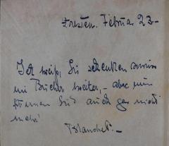 - (Blanchet), Von Hand: Widmung; '[Dresden?]. Februar 23.-
Ich weiß, Sie schenken [?] nie Bücher weiter, - aber nun können Sie auch gar nicht mehr!
Blanchet [?]'. 
