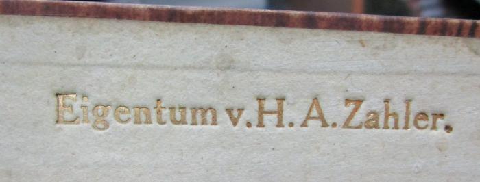  Schillers sämmtliche Werke in zwölf Bänden. Erster Band. (1838);- (Zahler, H. A.), Prägung: Name; 'Eigentum v. H. A. Zahler.'.  (Prototyp)