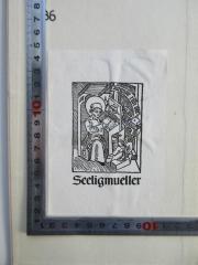 - (Seeligmüller, (?);Seeligmüller, Alexander E. ), Etikett: Exlibris; 'Seeligmueller
Arma tibi animi'.  (Prototyp)