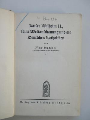 Pb 3020 (ausgesondert) : Kaiser Wilhelm II., seine Weltanschauung und die Deutschen Katholiken (1929)