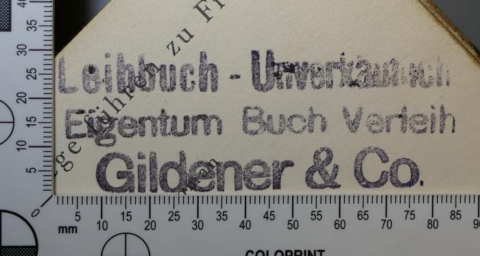 - (Gildener & Co. ), Stempel: Exlibris, Name; 'Leihbuch - Unverkäuflich 
Eigenzum Buch Verleih 
Gildener & Co. '.  (Prototyp)