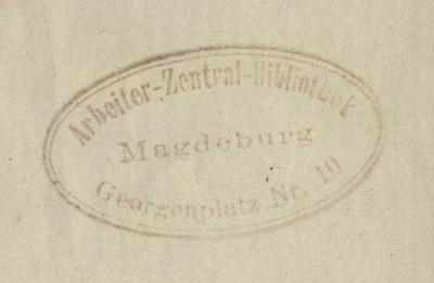 - (Arbeiter-Zentral-Bibliothek Magdeburg), Stempel: Exlibris; 'Arbeiter-Zentral-Bibliothek Magdeburg Georgenplatz Nr. 10'. 