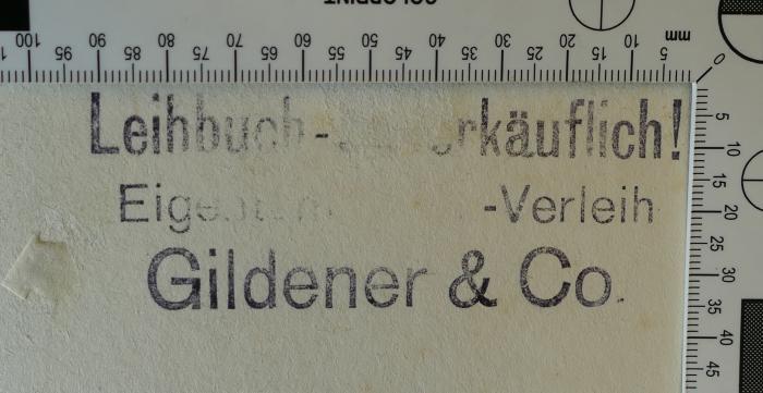 - (Gildener & Co. ), Stempel: Exlibris, Name, Buchhändler; 'Leihbuch - Unverkäuflich! 
Eigentum Buch-Verelih 
Gildener & Co. '.  (Prototyp)