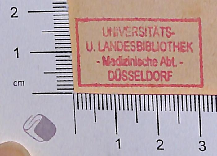 - (Universitäts- und Landesbibliothek Medizinische Abt. Düsseldorf), Stempel: ; 'Universitäts- u. Landesbibliothek - Medizinische Abt. - Düsseldorf'.  (Prototyp)