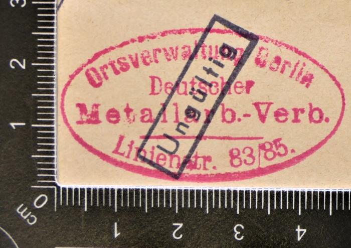 - (Deutscher Metallarbeiter-Verband. Verwaltungsstelle Berlin;Deutscher Metallarbeiter-Verband), Stempel: Berufsangabe/Titel/Branche; 'Deutscher Metallarbeiter-Verband
Ortsverwaltung Berlin
Linienstr. 83/85'. 