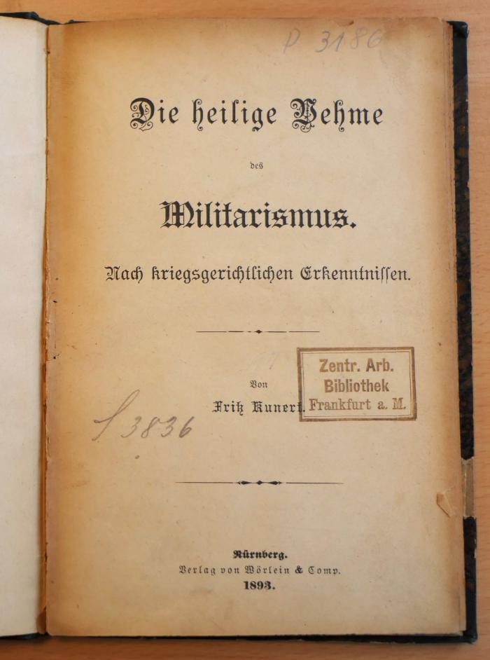 07 08 1176 : Die heilige Vehme des Militarismus : nach kriegsgeschichtlichen Erkenntnissen / von Fritz Kunert. – Nürnberg : Wörlein, 1893. 79 Seiten (1893)