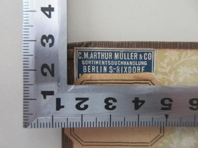 - (C. M. Arthur Müller & Co. Sortimentsbuchhandlung Berlin S. Rixdorf), Etikett: Buchhändler; 'C. M. Arthur Müller & CO 
Sortimentsbuchhandlung 
Berlin S.-Rixdorf
Kaiser Friedrichstr. 43/44'.  (Prototyp)