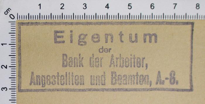 - (Bank der Arbeiter, Angestellten und Beamten, A.-G.), Stempel: Exlibris; 'Eigentum der Bank der Arbeiter, Angestellten und Beamten, A.-G.'. 