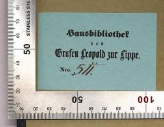 - (zur Lippe, Leopold), Etikett: Name, Nummer; 'Hausbibliothek des Grafen Leopold zur Lippe. Nro. 511 [512]'. 