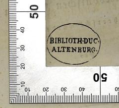 - (Herzogliche Bibliothek in Altenburg), Stempel: Berufsangabe/Titel/Branche, Name, Ortsangabe; 'Biblioth. Duc. Altenburg'.  (Prototyp)