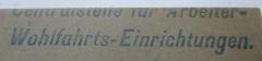 - (Zentralstelle für Arbeiter-Wohlfahrtseinrichtungen), Stempel: Name; 'Centralstelle für Arbeiter-
Wohlfahrts-Einrichtungen.'.  (Prototyp)