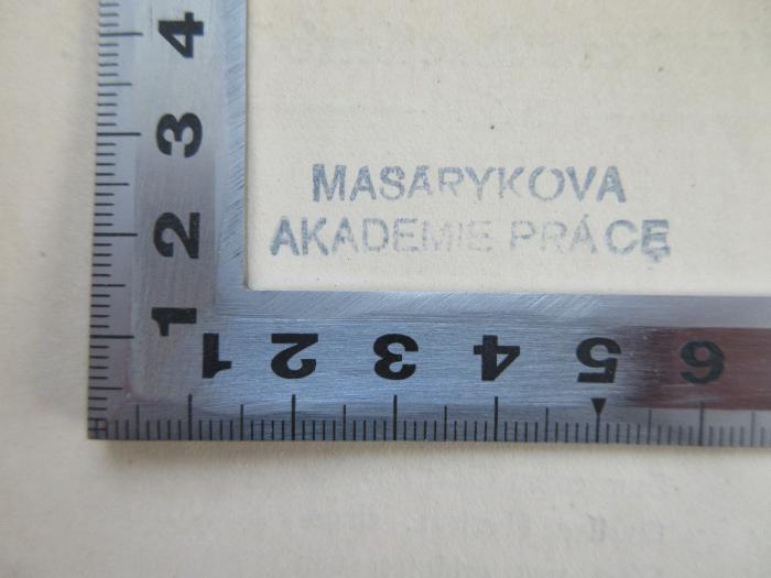 - (Masarykova Akademie), Stempel: Berufsangabe/Titel/Branche, Ortsangabe; 'Masarykova Akademie Prace'.  (Prototyp)