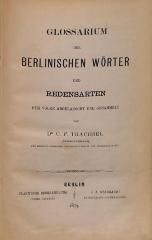 LING1610 : Glossarium der Berlinischen Wörter u. Redensarten, dem Volke abgelauscht u. gesammelt (1873)